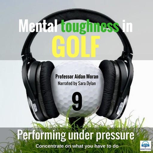 Mental Toughness in Golf - 9 of 10 Performing under Pressure, Moran Aidan