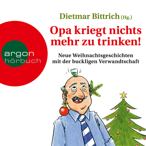 Opa kriegt nichts mehr zu trinken! - Neue Weihnachtsgeschichten mit der buckligen Verwandtschaft (Gekürzt), Dietmar Bittrich