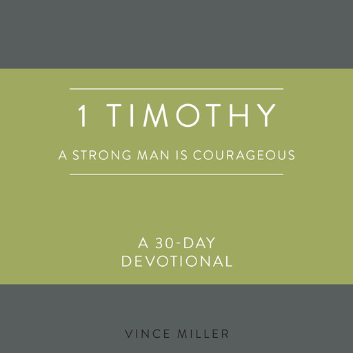 1 Timothy: A Strong Man Is Courageous, Vince Miller