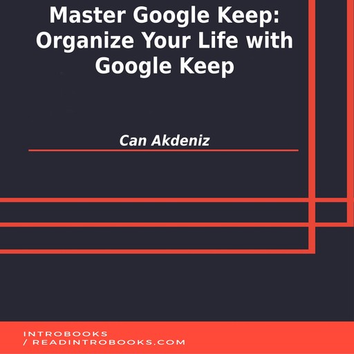 Master Google Keep: Organize Your Life with Google Keep, Can Akdeniz, Introbooks Team