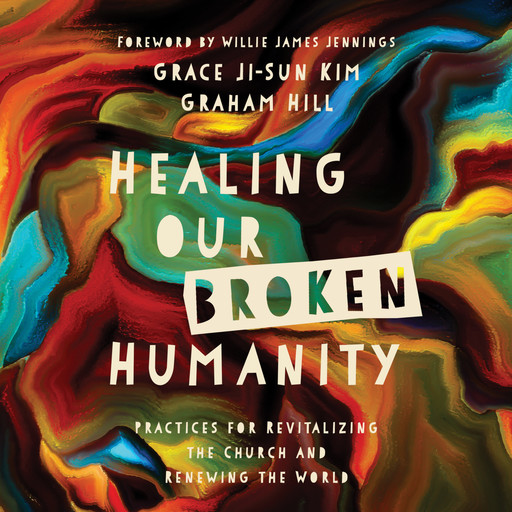 Healing Our Broken Humanity, Graham Hill, Grace Ji-Sun Kim