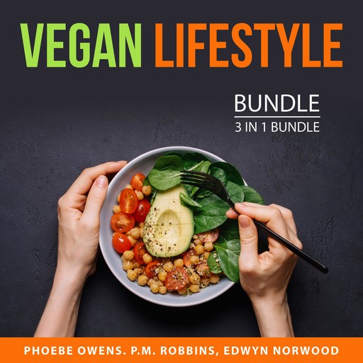 Vegan Lifestyle Bundle, 3 in 1 bundle: Vegan for Everybody, Raw Food Diet Tips, and Why Vegan, P.M. Robbins, Phoebe Owens, and Edwyn Norwood