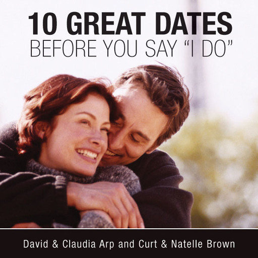 10 Great Dates Before You Say 'I Do', Curt Brown, Natelle Brown, Claudia Arp, David Arp