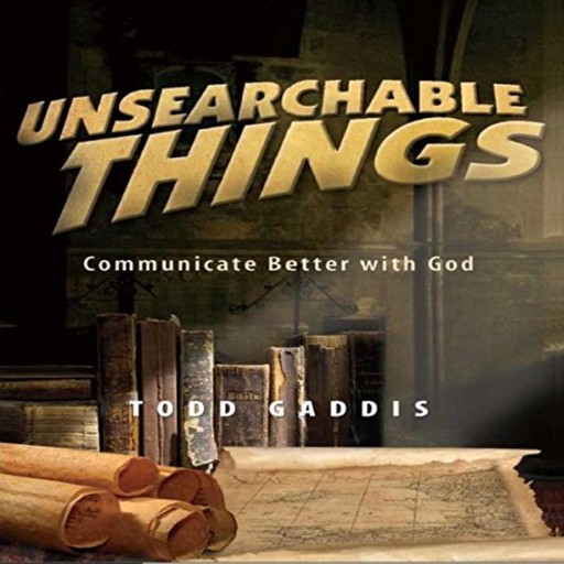Unsearchable Things, Todd Gaddis