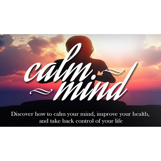 Calm Mind - Your Guide to a Calmer Mind through Meditation, Empowered Living