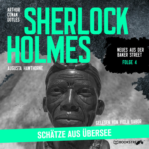Sherlock Holmes: Schätze aus Übersee - Neues aus der Baker Street, Folge 4 (Ungekürzt), Arthur Conan Doyle, Augusta Hawthorne