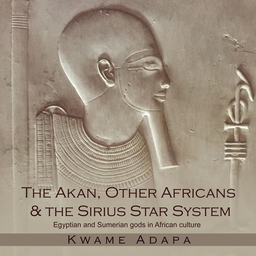 The Akan, Other Africans & The Sirius Star System, Kwame Adapa