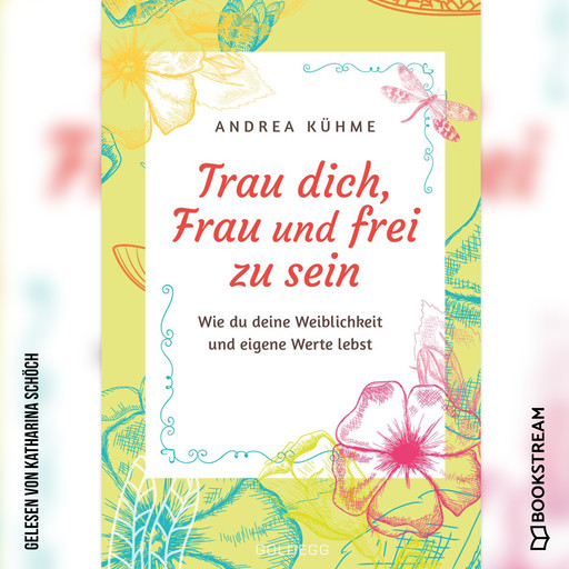 Trau dich, Frau und frei zu sein - Wie du deine Weiblichkeit und eigene Werte lebst (Ungekürzt), Andrea Kühme