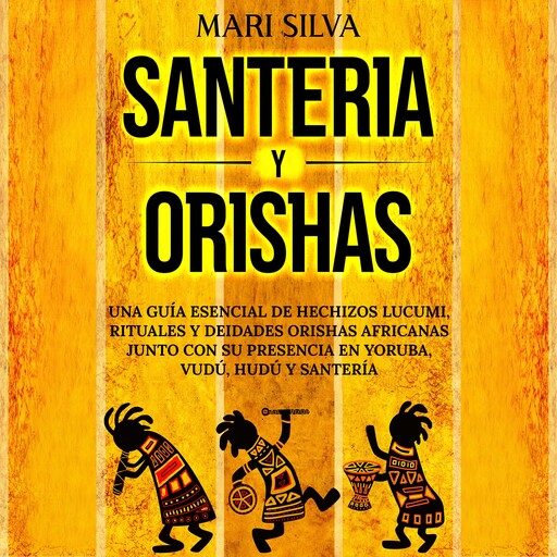Santería y Orishas: Una Guía Esencial de Hechizos Lucumi, Rituales y Deidades Orishas Africanas junto con su Presencia en Yoruba, Vudú, Hudú y Santería, Mari Silva