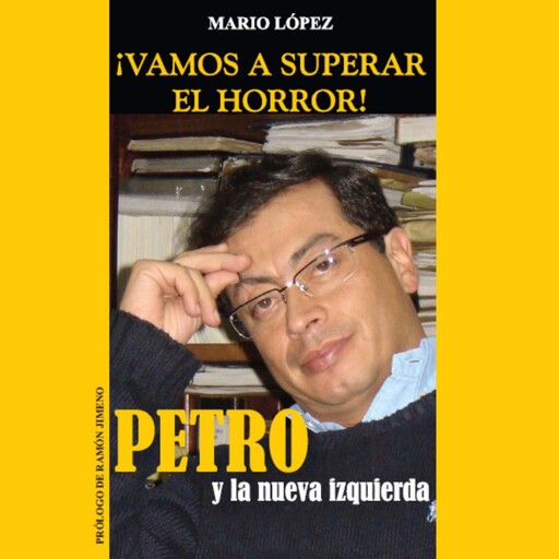 ¡Vamos a superar el horror!: Petro y La Nueva Izquierda, Mario López