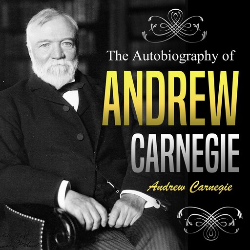The Autobiography of Andrew Carnegie, Andrew Carnegie