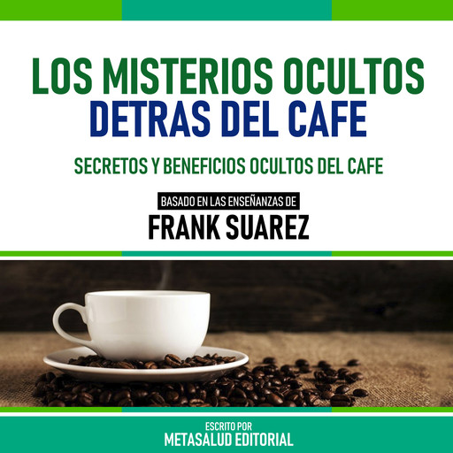 Los Misterios Ocultos Detras Del Cafe - Basado En Las Enseñanzas De Frank Suarez, Metasalud Editorial
