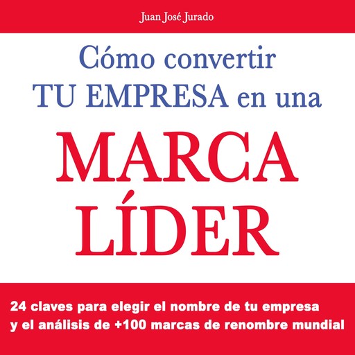 Cómo convertir tu empresa en una marca líder en el mundo, Juan José Jurado