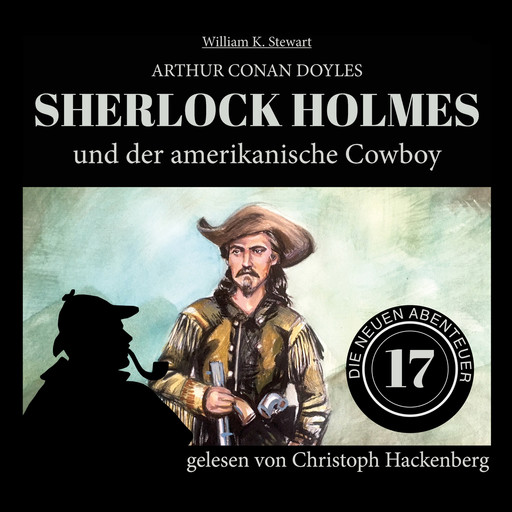 Sherlock Holmes und der amerikanische Cowboy - Die neuen Abenteuer, Folge 17 (Ungekürzt), Arthur Conan Doyle, William K. Stewart