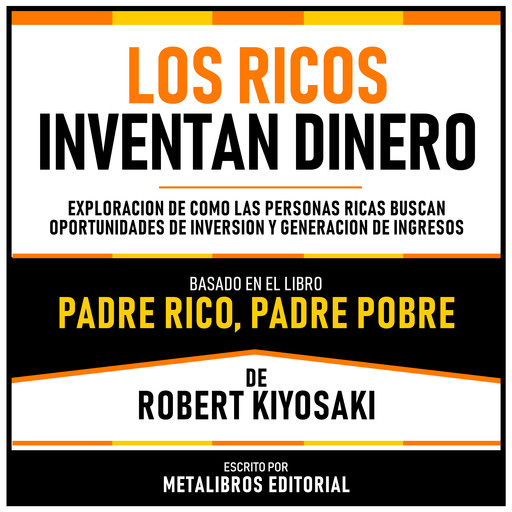 Los Ricos Inventan Dinero - Basado En El Libro Padre Rico, Padre Pobre De Robert Kiyosaki, Metalibros Editorial, Robert Kiyosaki - Libreria de Enseñanzas