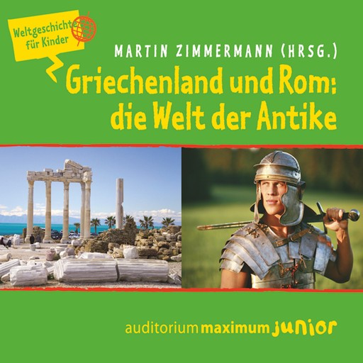 Griechenland und Rom: die Welt der Antike - Weltgeschichte für Kinder, Martin Zimmermann