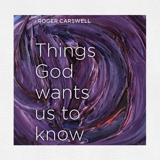 Things God Wants Us To Know, Roger Carswell