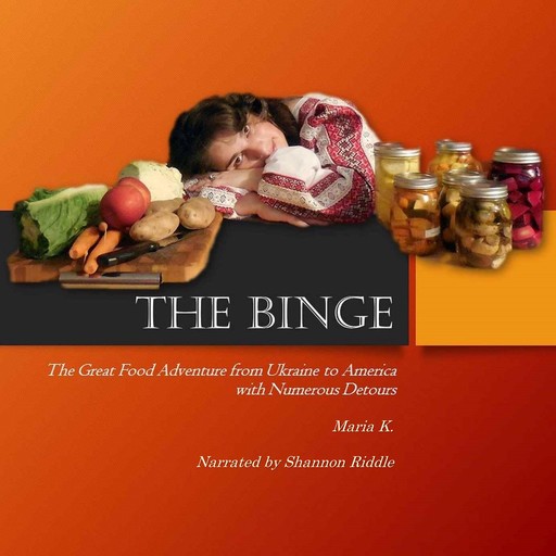 THE BINGE: The Great Food Adventure from Ukraine to America with Numerous Detours, Maria K