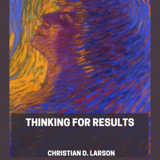 Thinking For Results, Christian D.Larson