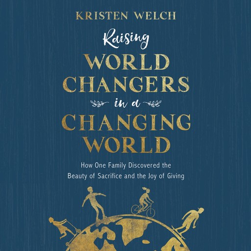 Raising World Changers in a Changing World, Kristen Welch