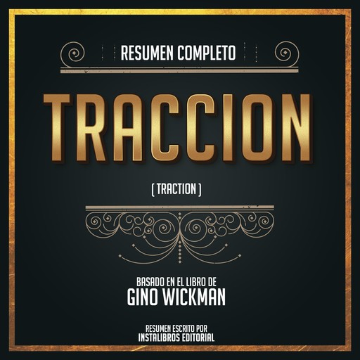Resumen Completo: Tracción (Traction) - Basado En El Libro De Gino Wickman, Instalibros Editorial