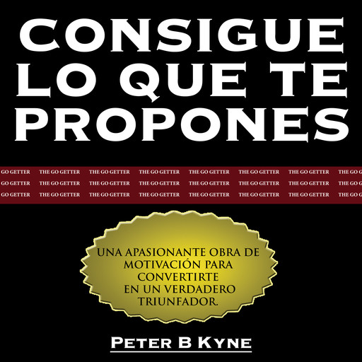Consigue lo que te Propones [The Go-Getter], Peter B.Kyne