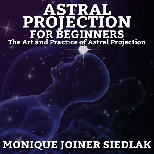 Astral Projection for Beginners, Monique Joiner Siedlak