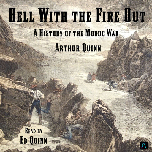 Hell With the Fire Out: A History of the Modoc War, Arthur Quinn