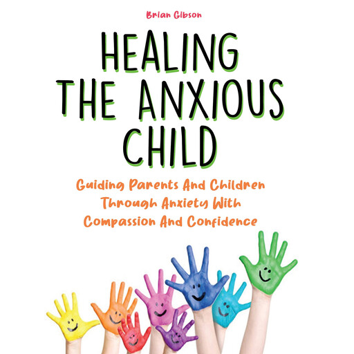 Healing The Anxious Child, Brian Gibson