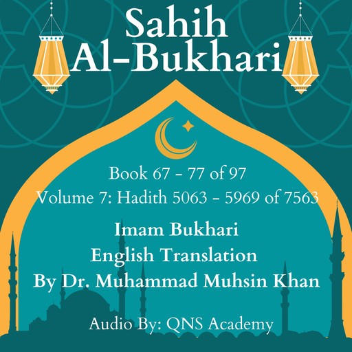Sahih Al Bukhari English Translation Volume 7 Book 67-77 Hadith 5063-5969 of 7563, Imam Bukhari, Translator - Muhammad Muhsin Khan