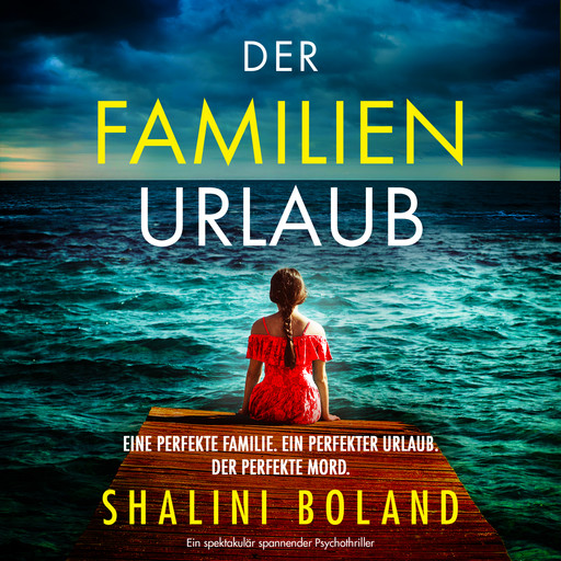 Der Familienurlaub - Ein spektakulär spannender Psychothriller (Ungekürzt), Shalini Boland