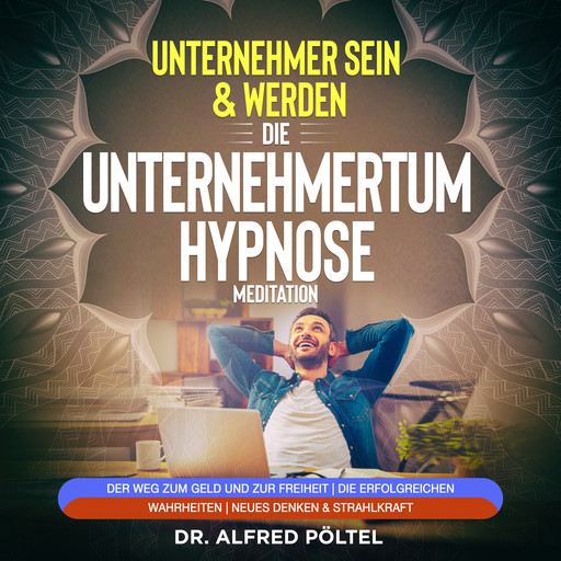 Erfolgreicher Unternehmer sein & werden - Die Unternehmertum Hypnose / Meditation, Alfred Pöltel