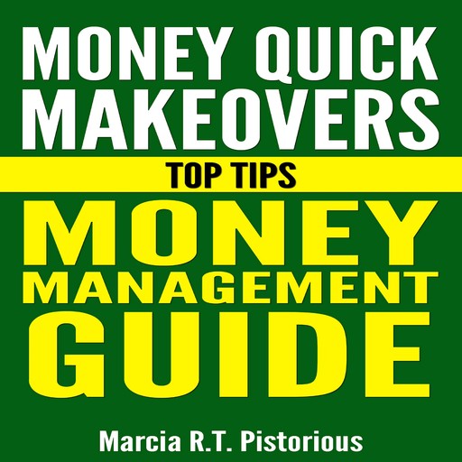 Money Quick Makeovers Top Tips: Money Management Guide, Marcia R.t. Pistorious