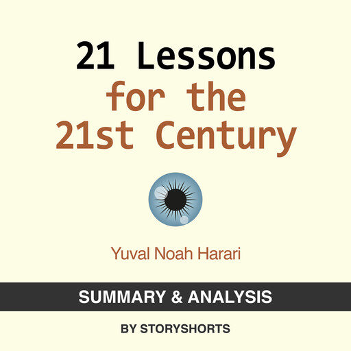 Summary & Analysis of 21 Lessons For The 21st Century By Yuval Noah Harari, Storyshorts