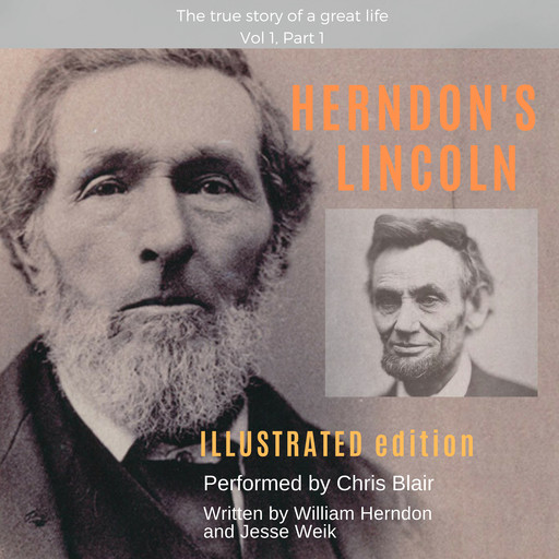 Herndon's Lincoln: Illustrated Edition Vol 1, Part 1, Jesse W. Weik, William Herndon
