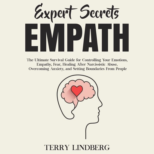 Expert Secrets – Empath: The Ultimate Survival Guide for Controlling Your Emotions, Empathy, Fear, Healing After Narcissistic Abuse, Overcoming Anxiety, and Setting Boundaries From People., Terry Lindberg