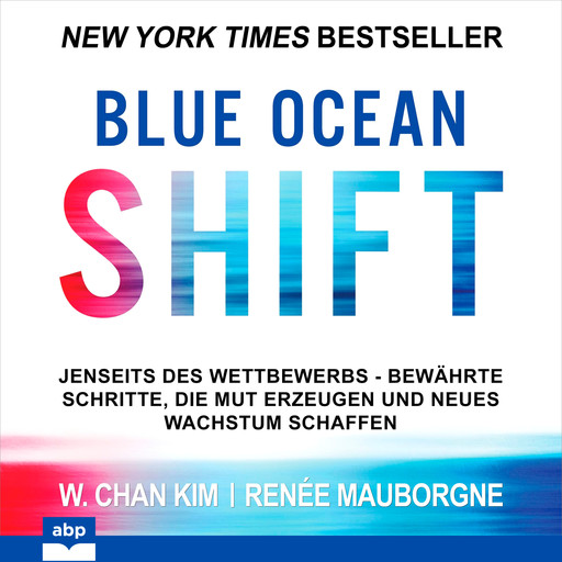 Blue Ocean Shift - Jenseits des Wettbewerbs Bewährte Schritte die Mut erzeugen und neues Wachstum schaffen (Ungekürzt), W. Chan Kim, Renee Mauborgne