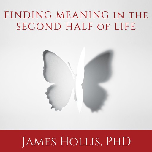 Finding Meaning in the Second Half of Life, James Hollis