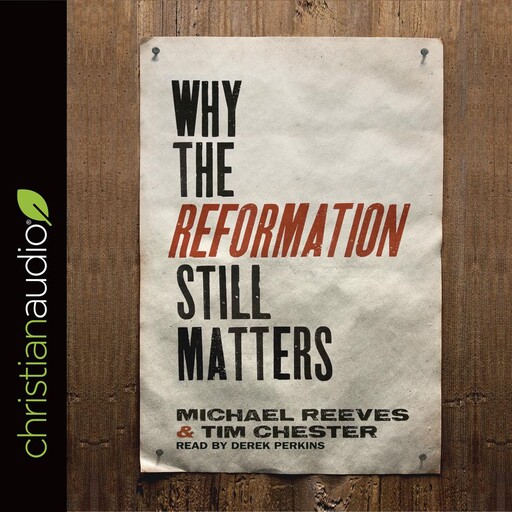 Why the Reformation Still Matters, Tim Chester, Michael Reeves