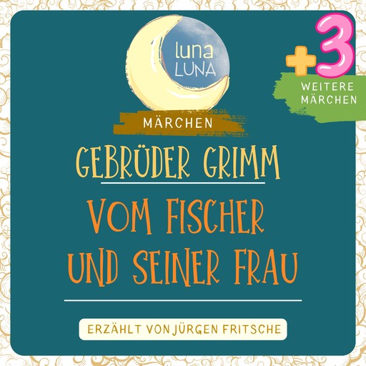 Gebrüder Grimm: Vom Fischer und seiner Frau plus drei weitere Märchen, Gebrüder Grimm, Luna Luna
