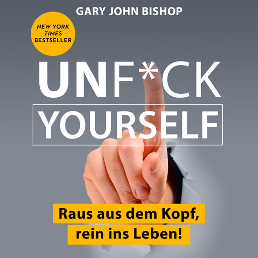 Unf*ck Yourself - Raus aus dem Kopf, rein ins Leben! (Ungekürzt), Gary John Bishop