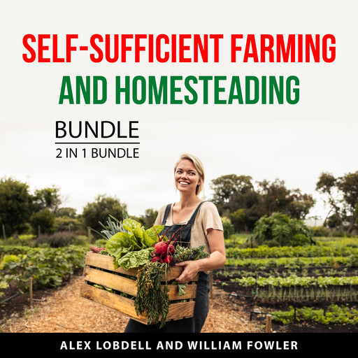 Self-Sufficient Farming and Homesteading Bundle, 2 in 1 Bundle, William Fowler, Alex Lobdell