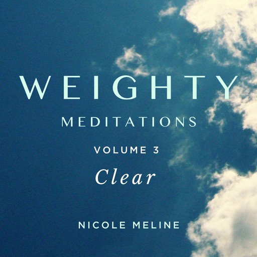 WEIGHTY Meditations Volume 3: Clear, Nicole Meline