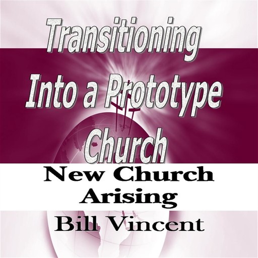 Transitioning Into a Prototype Church, Bill Vincent