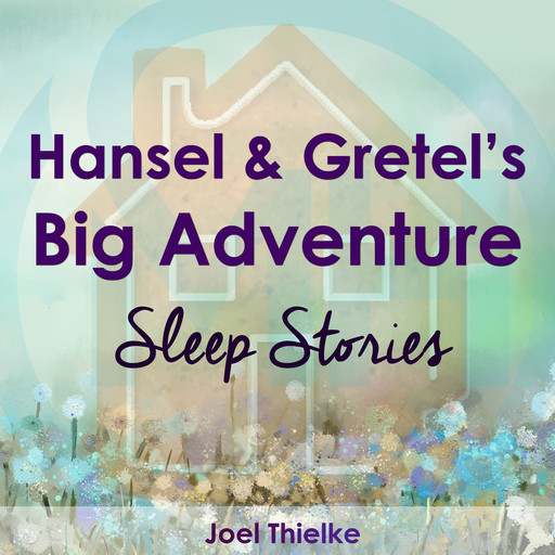 Hansel & Gretel's Big Adventure - Sleep Stories, Joel Thielke