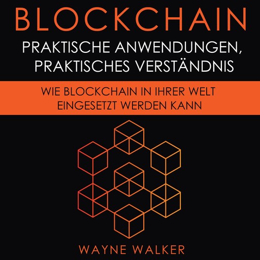 Blockchain: Praktische Anwendungen, Praktisches Verständnis, Wayne Walker