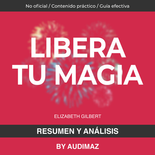 Resumen y Análisis de Libera tu Magia de Elizabeth Gilbert, Audimaz