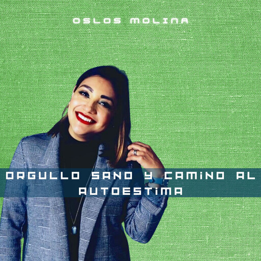 Orgullo sano y camino al autoestima, Oslos Molina