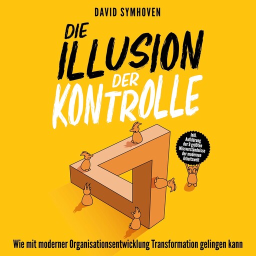 Die Illusion der Kontrolle - Wie mit moderner Organisationsentwicklung Transformation gelingen kann (ungekürzt), David Symhoven