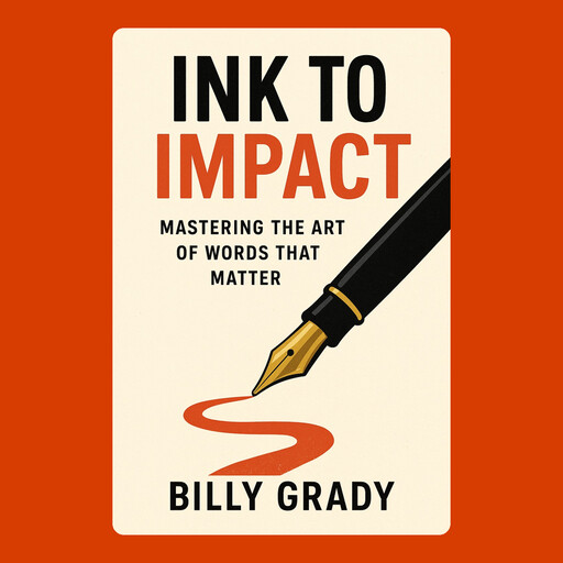 Ink to Impact: Mastering the Art of Words That Matter, Billy Grady